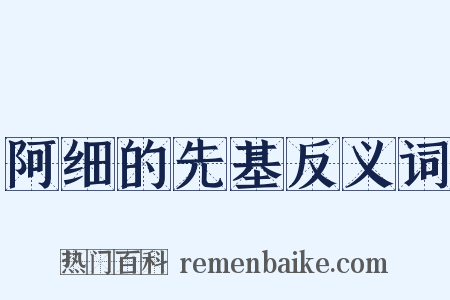 阿细的先基反义词是什么意思的图片